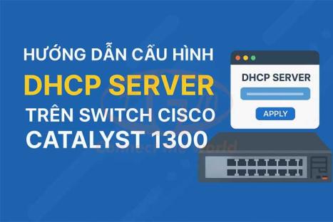 Hướng Dẫn Cấu Hình DHCP Server Trên Switch Cisco Catalyst 1300