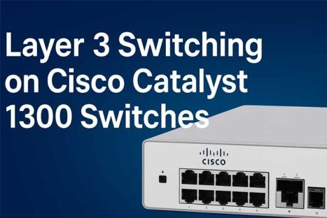 Cấu hình Layer 3 Switching trên Cisco Catalyst 1300