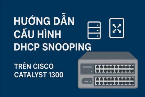 Hướng Dẫn Cấu Hình DHCP Snooping trên Cisco Catalyst 1300