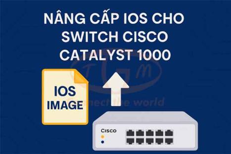Hướng dẫn Upgrade IOS trên Switch Cisco Catalyst 1000