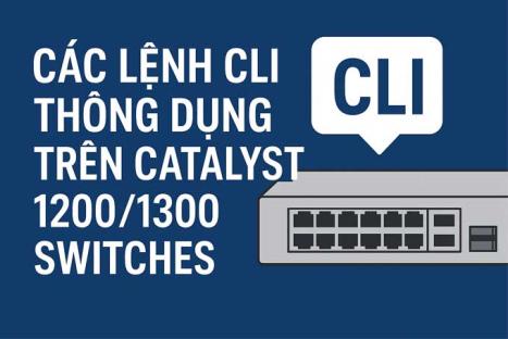 Hướng dẫn các lệnh CLI cơ bản trên Switch Cisco Catalyst 1200/1300