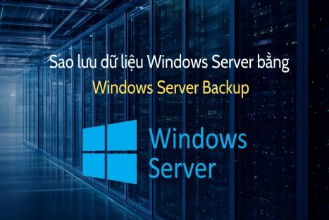 Sao lưu dữ liệu Windows Server bằng Windows Server Backup