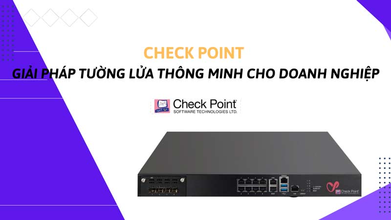 Check Point: Giải pháp tường lửa thông minh cho doanh nghiệp